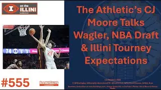 555 CJ Moore Talks Keaton Wagler, the NBA Draft & Illini Tourney Expectations #illini #illinois