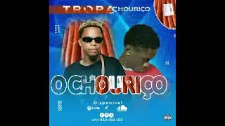Tropa Do Chouri&ccedil;o - O Chouri&ccedil;o (Afro House) [&Aacute;udio]
