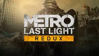 Metro Last Light Redux - полное прохождение игры (без комментариев)