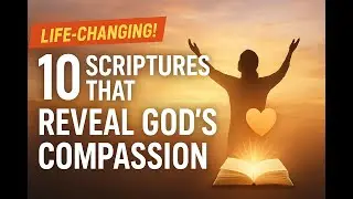 10 LIFE-CHANGING SCRIPTURES That Reveal God&rsquo;s Compassion