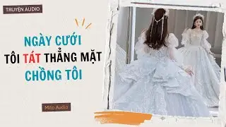 [ AUDIO ] NG&Agrave;Y CƯỚI, T&Ocirc;I T&Aacute;T THẲNG MẶT CHỒNG T&Ocirc;I - Full | Mito audio