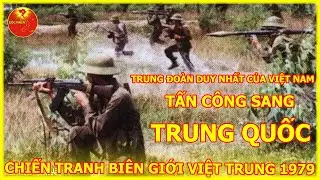 Trung Đoàn Việt Nam Duy Nhất Tấn Công Điên Cuồng Sang Tr.Q Năm 1979