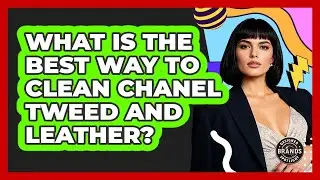 What Is The Best Way To Clean Chanel Tweed And Leather? - Designer Brands Spotlight