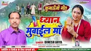 #Kumaoni Song 2024 | ध्यान मुवाईल माँ | Dinesh Arya | न्यू कुमाऊनी सांग | Dhyan Muvail Maa | Neelam