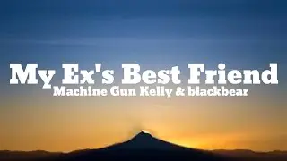 Machine Gun Kelly - Ex's Best Friend (Lyrics) ft. Blackbear