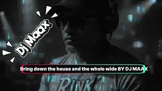 Bring down the house and the whole wide By Dj Maax
