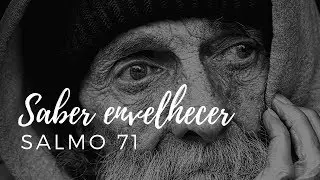 Salmo 71 | Saber envelhecer