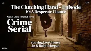 The Clutching Hand &ndash; Episode 10: A Desperate Chance | Classic Crime Serial Full Movie | Lon Chaney