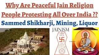 Why are Jain community people protesting all over India ? Sammed Shikarji, Mining, Illicit Liquor.