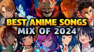 Best Anime Songs Mix Of 2024