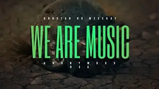 Bobstar No Mzeekay-We Are Music(Feat. Anonymous RSA)