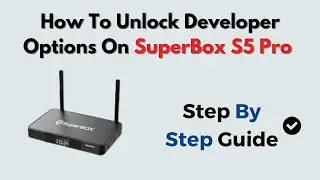 How To Unlock Developer Options On SuperBox S5 Pro &ndash; Access Advanced Settings Step-by-Step