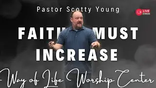 🔴 Faith Must Increase | Pastor Scotty Young | Way of Life Worship Center