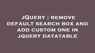 jQuery : remove default search box and add custom one in jquery datatable