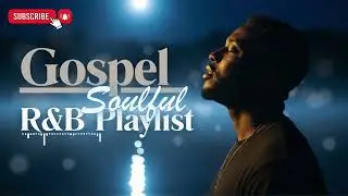 Gospel Soul R&B Dreams | Peaceful Christian Chill & Praise Mix
