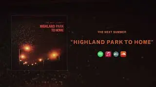 The Next Summer - Highland Park to Home