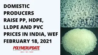 Domestic Producers Raise PP, HDPE, LLDPE And PVC Prices In India, Wef February 18, 2021