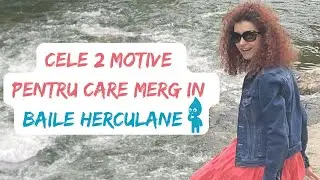 Cele 2 motive pentru care merg in Baile Heculane