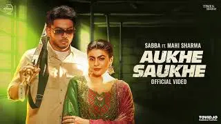 Aukhe Saukhe | Sabba | Mahi Sharma | Deepak Dhillon | Latest Punjabi Songs 2025