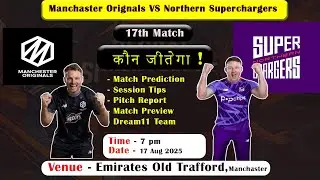 100 ball 17th match prediction,Manchaster Orignals vs Northern Superchargers 2025,MO vs NS dream11