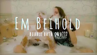 Em Beihold Bubble Bath Q&A!!!