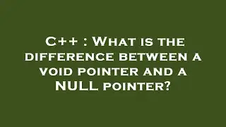 C++ : What is the difference between a void pointer and a NULL pointer?