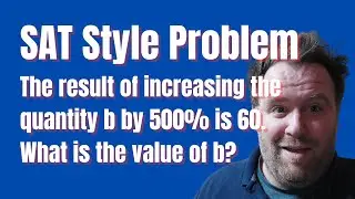 SAT Style Problem 6: Increase b by 500% to get 60. What is b?