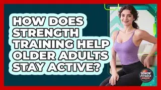 How Does Strength Training Help Older Adults Stay Active?