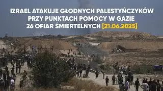 Izrael Atakuje Głodnych Palestyńczyk&oacute;w przy Punktach Pomocy w Gazie | 26 Ofiar Śmiertelnych