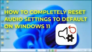 How to Reset All Audio Settings to Default in Windows 11