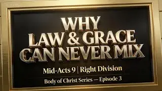 Episode 3 &ndash; &ldquo;Why Law & Grace Can Never Mix&rdquo;- (Mid-Acts 9 Right Division | The Body of Christ)