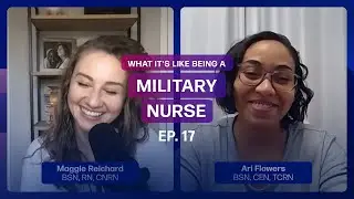 What It's Like Being a Military Nurse - CPT Arianna Flowers, BSN, CEN, TCRN | Ep. 17 | Full Episode
