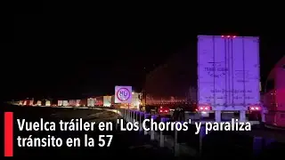 Vuelca tr&aacute;iler en 'Los Chorros' y paraliza tr&aacute;nsito en la 57