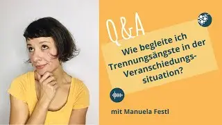 Wie begleite ich Trennungs&auml;ngste in der Veranschiedungssituation?