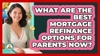 What Are The Best Mortgage Refinance Options For Parents Now? - Budgeting as a Parent