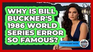Why Is Bill Buckner's 1986 World Series Error So Famous?