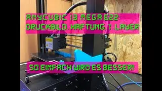 Anycubic I3 Mega E22: Druckbild, Haftung, 1.Layer. So einfach wird es besser!