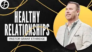 Healthy Relationships | Pastor Grant Ethridge | Liberty Live Church