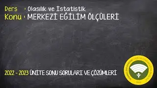 OLASILIK VE İSTATİSTİK DERSİ &Uuml;NİTE 5 MERKEZİ EĞİLİM &Ouml;L&Ccedil;&Uuml;LERİ &Uuml;NİTE SORU VE &Ccedil;&Ouml;Z&Uuml;MLERİ