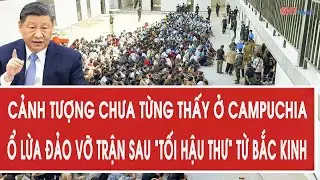 Cảnh tượng chưa từng thấy ở Campuchia, ổ lừa đảo vỡ trận sau “tối hậu thư” từ Bắc Kinh