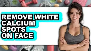 How to Remove White Calcium Spots on Face - Full Guide