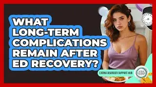 What Long-term Complications Remain After ED Recovery? - Eating Disorder Support Hub