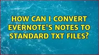 How can I convert Evernote's notes to standard TXT files? (6 Solutions!!)