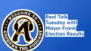 Real Talk Tuesday with Mayor Frank  Election Results