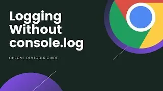 Chrome DevTools - Logging Without console log