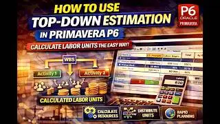 How to Use Top-Down Estimation in Primavera P6 | Calculate Labor Units the Easy Way!