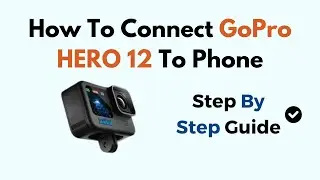 How To Connect GoPro HERO 12 To Phone