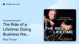 The Ride of a Lifetime: Doing Business the&hellip; by Paul Teutul &middot; Audiobook preview
