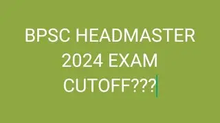 BPSC HEADMASTER EXAM 2024 CUT OFF.