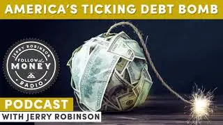 America&rsquo;s Ticking Debt Bomb - Jerry Robinson